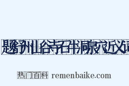 题舒州山谷寺石牛洞泉穴近义词是什么意思的图片